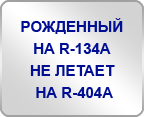 Рожденный на R-134А не летает на R-404A 
